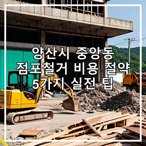 양산시 중앙동 점포철거 비용 절약 5가지 실전 팁
