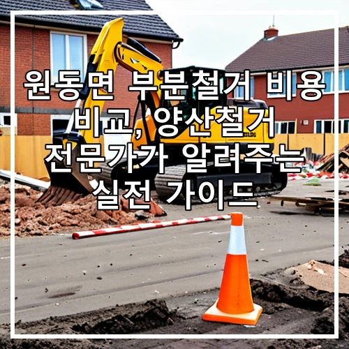 원동면 부분철거 비용 비교, 양산철거 전문가가 알려주는 실전 가이드