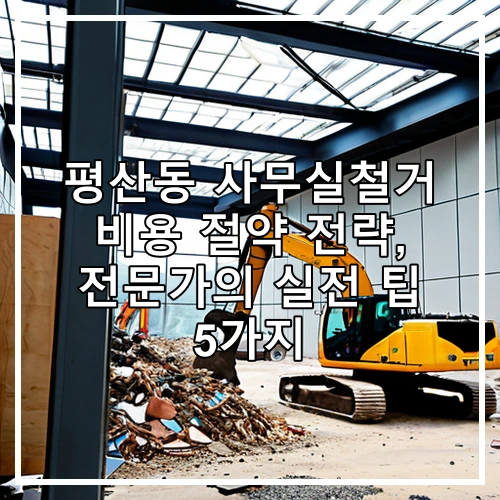 평산동 사무실철거 비용 절약 전략, 전문가의 실전 팁 5가지