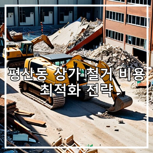 평산동 상가 철거 비용 최적화 전략