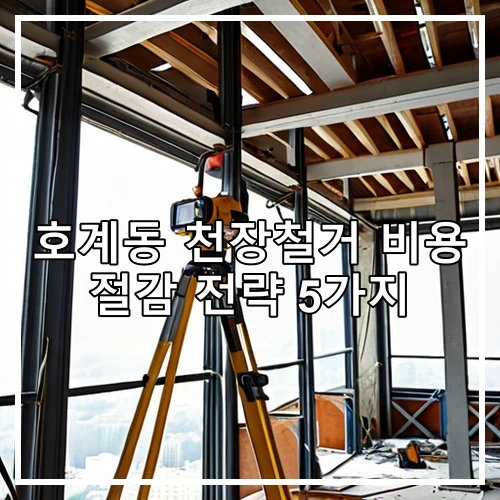 호계동 천장철거 비용 절감 전략 5가지